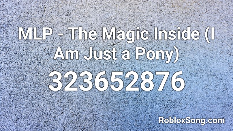 MLP - The Magic Inside (I Am Just a Pony) Roblox ID
