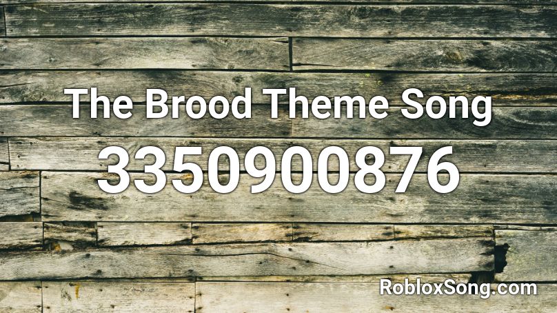 The Brood Theme Song Roblox ID