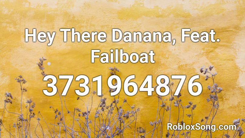 Hey There Danana, Feat. Failboat Roblox ID