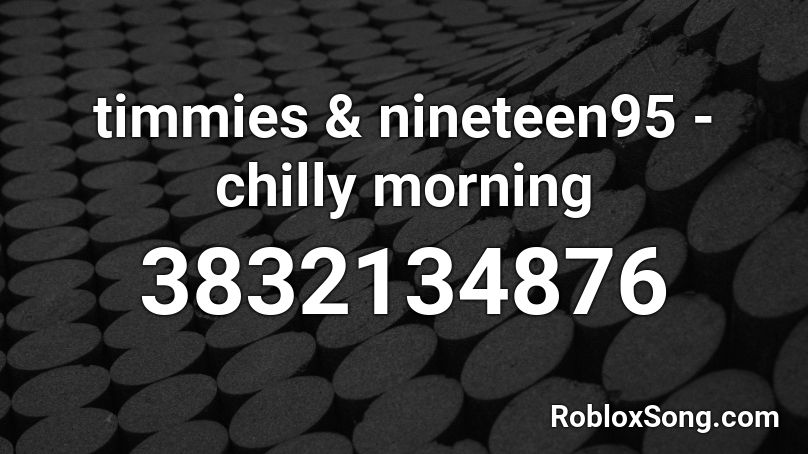 timmies & nineteen95 - chilly morning Roblox ID