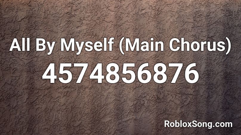 All By Myself (Main Chorus) Roblox ID