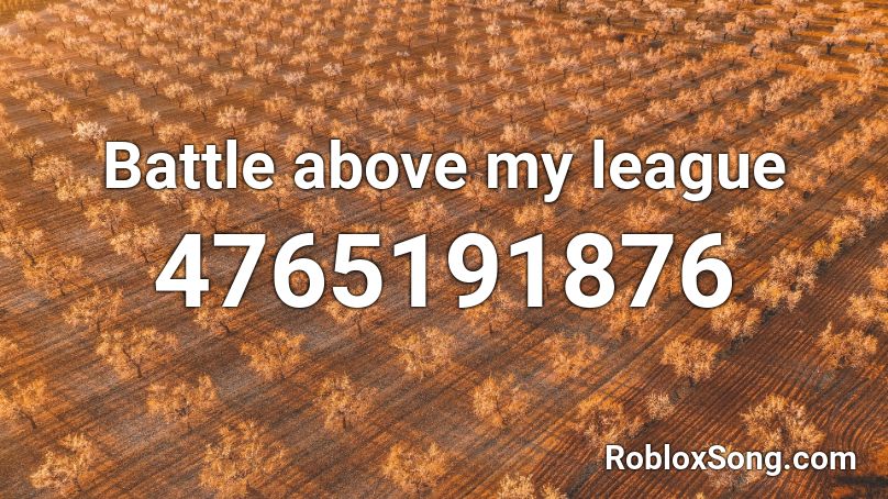 Battle above my league  Roblox ID