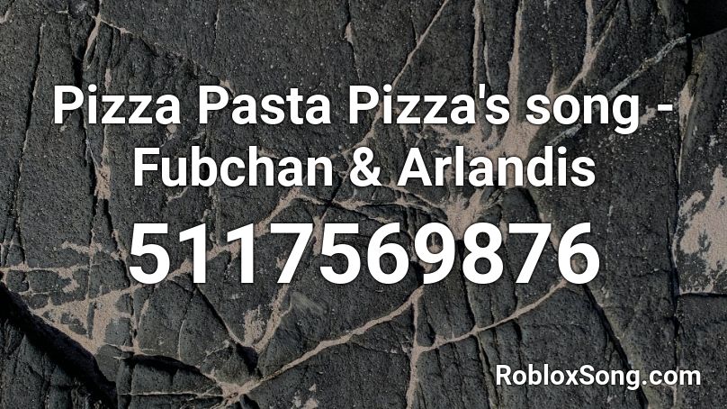 Pizza Pasta Pizza's song - Fubchan & Arlandis Roblox ID