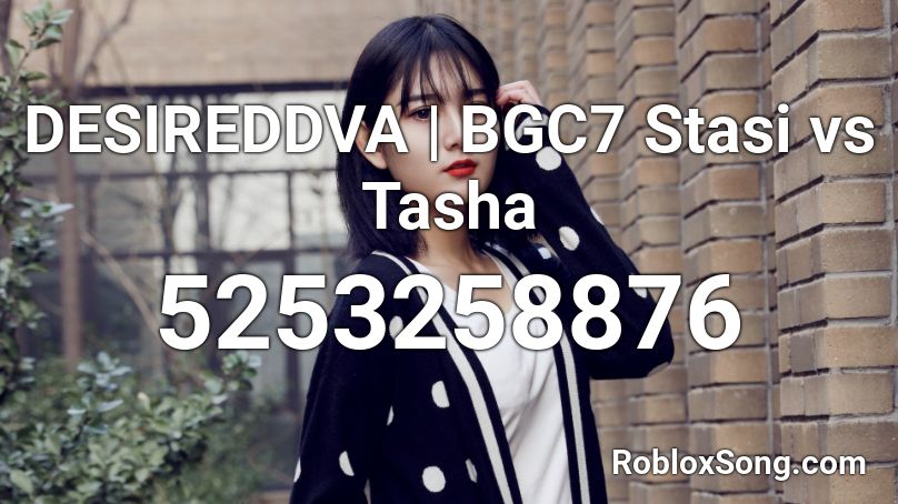 DESIREDDVA | BGC7 Stasi vs Tasha Roblox ID