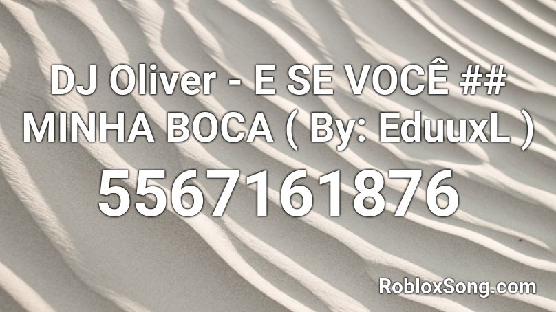 DJ Oliver - E SE VOCÊ ## MINHA BOCA ( By: EduuxL ) Roblox ID