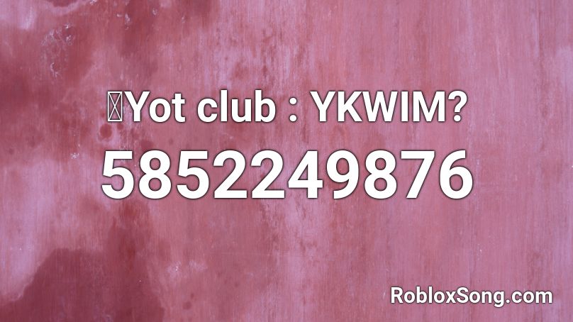 🖇Yot club : YKWIM? Roblox ID