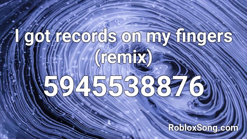 I got records on my fingers (remix) Roblox ID