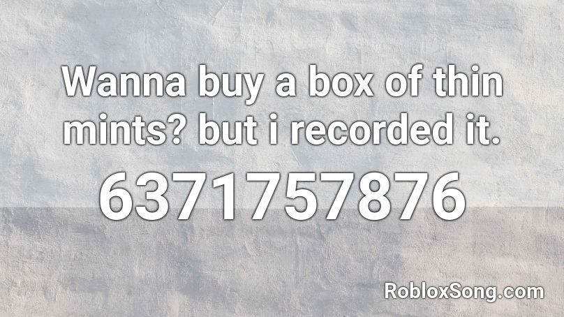 Wanna buy a box of thin mints? but i recorded it. Roblox ID