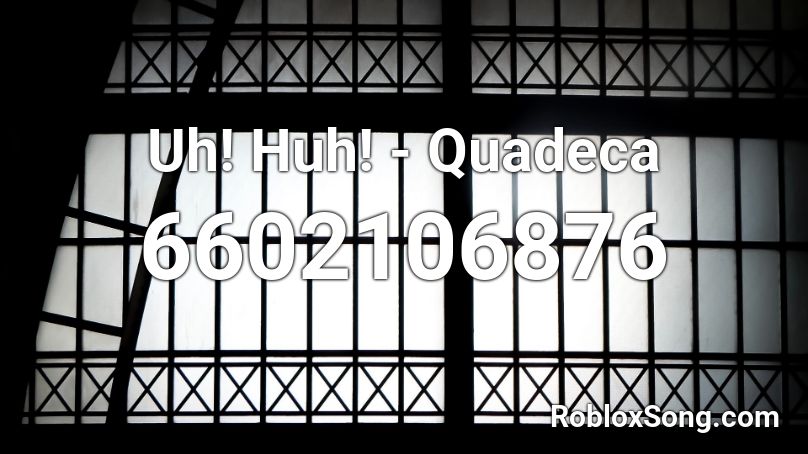 Uh! Huh! - Quadeca Roblox ID