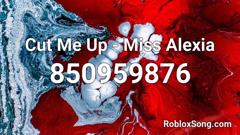 Cut Me Up - Miss Alexia  Roblox ID