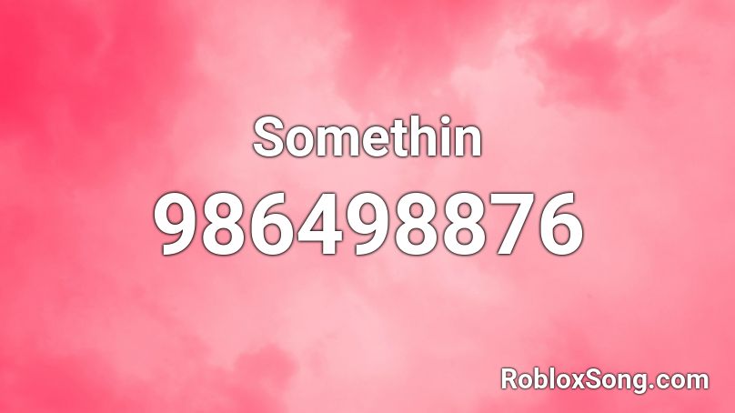 Somethin Roblox ID