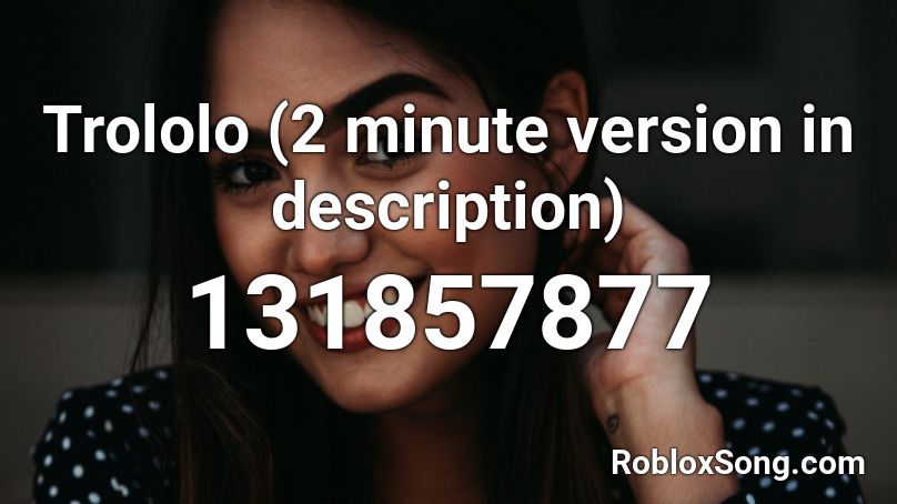 Trololo (2 minute version in description) Roblox ID