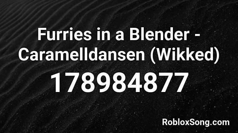 Furries in a Blender - Caramelldansen (Wikked) Roblox ID