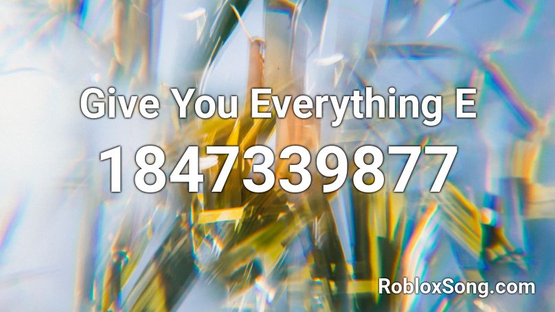 Give You Everything  E Roblox ID