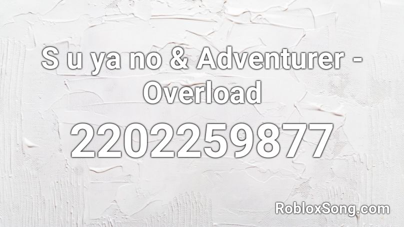 S u ya no & Adventurer - Overload Roblox ID