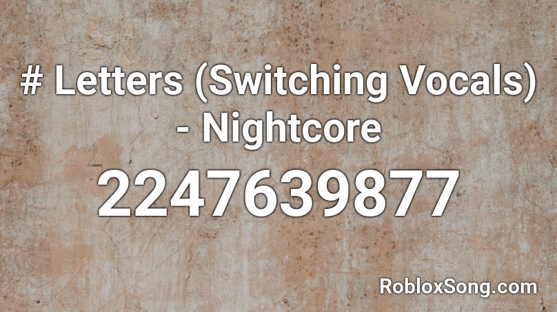 # Letters (Switching Vocals) - Nightcore Roblox ID