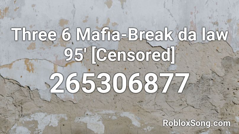 Three 6 Mafia-Break da law 95' [Censored] Roblox ID