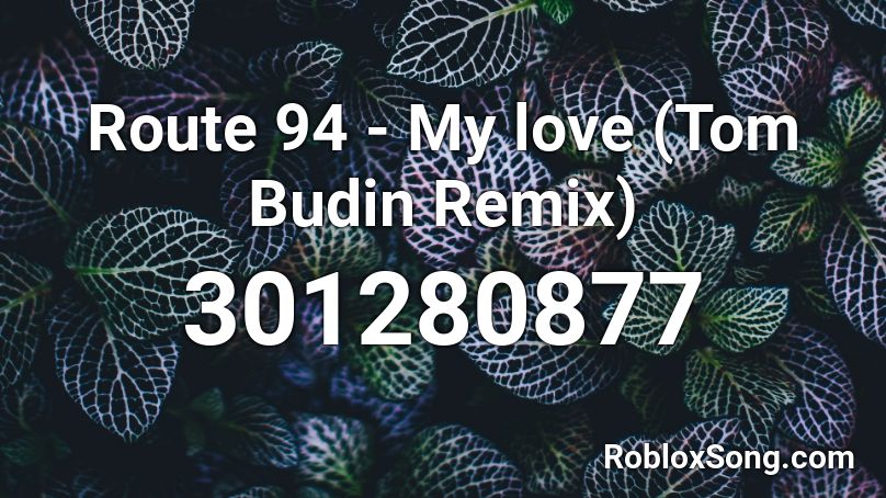 Route 94 - My love (Tom Budin Remix) Roblox ID