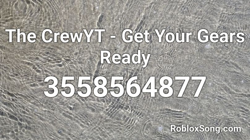 The CrewYT - Get Your Gears Ready Roblox ID