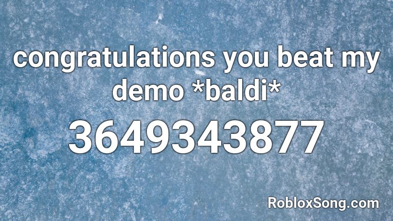 congratulations you beat my demo     *baldi* Roblox ID