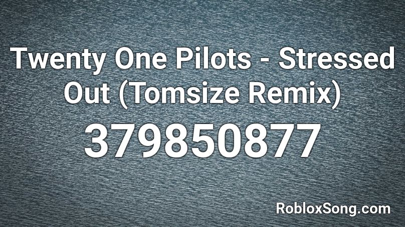 Twenty One Pilots Stressed Out Tomsize Remix Roblox Id Roblox Music Codes - roblox song id twenty one pilots
