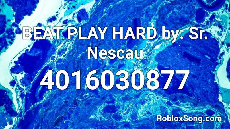 BEAT PLAY HARD by: Sr. Nescau Roblox ID
