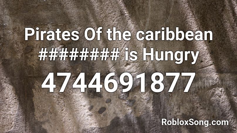 Pirates Of the caribbean ######## is Hungry Roblox ID