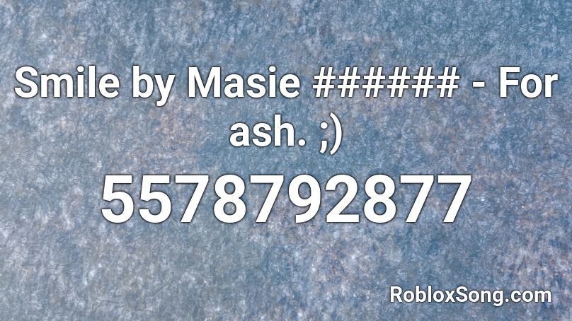 Smile by Masie ###### - For ash. ;) Roblox ID