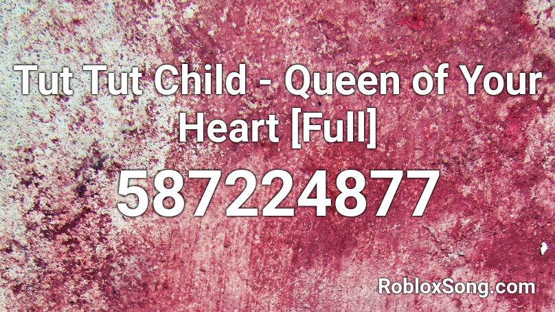Tut Tut Child - Queen of Your Heart [Full] Roblox ID