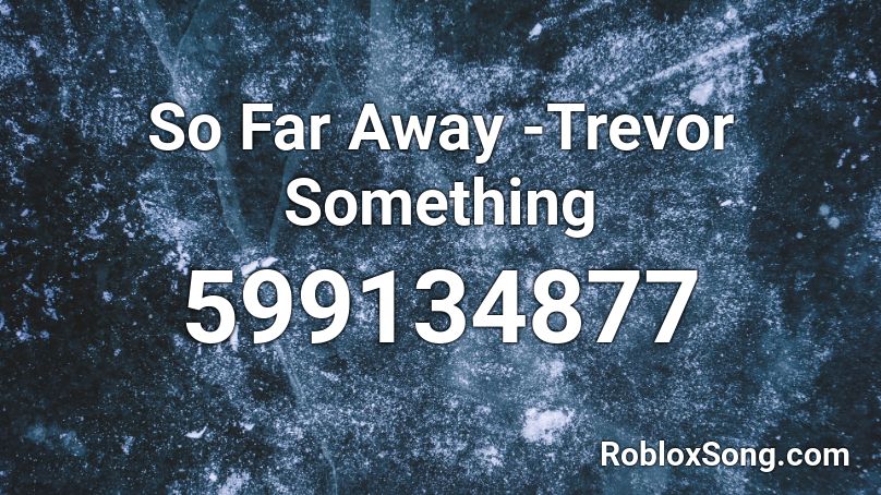 So Far Away -Trevor Something Roblox ID