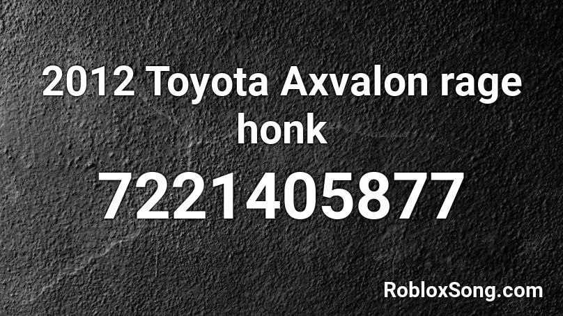 2012 Toyota Axvalon rage honk Roblox ID