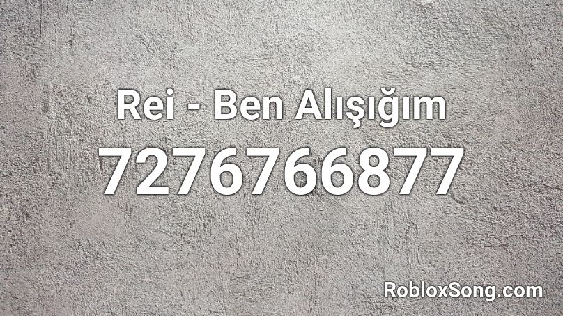 Rei - Ben Alışığım  Roblox ID