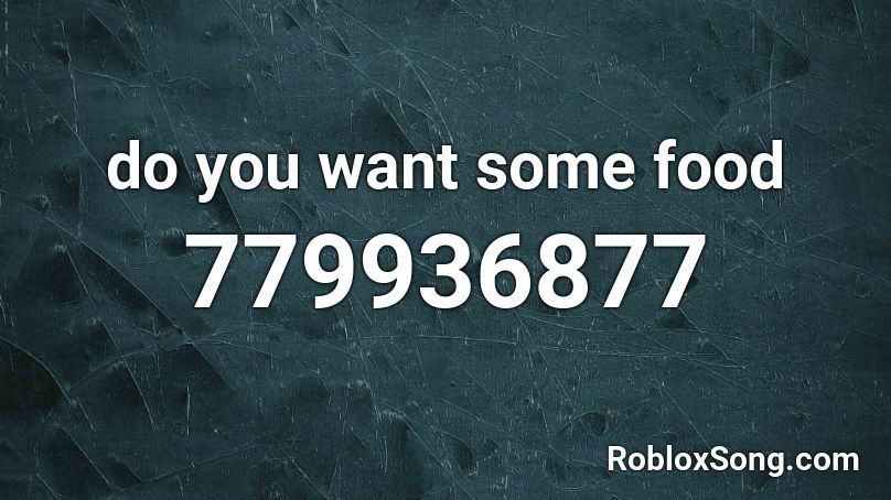 do you want some food Roblox ID - Roblox music codes