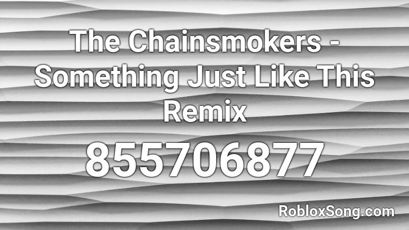 The Chainsmokers - Something Just Like This Remix Roblox ID