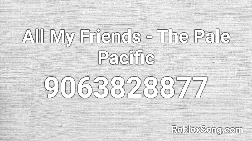 All My Friends - The Pale Pacific Roblox ID