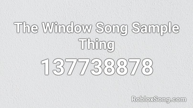 The Window Song Sample Thing Roblox ID