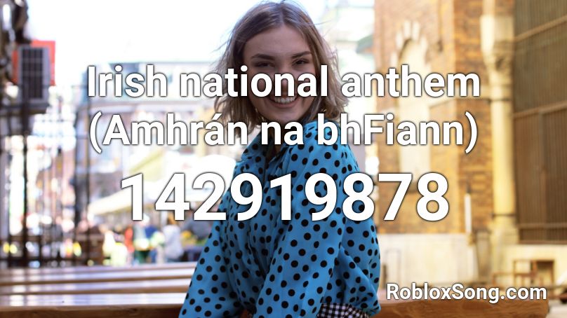 Irish national anthem (Amhrán na bhFiann) Roblox ID