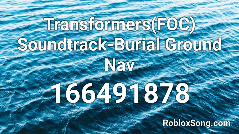 Transformers(FOC) Soundtrack-Burial Ground Nav Roblox ID