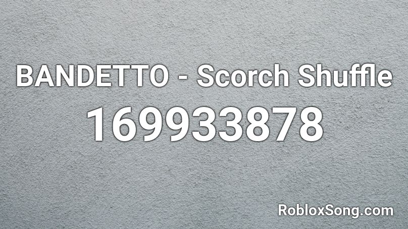 BANDETTO - Scorch Shuffle Roblox ID
