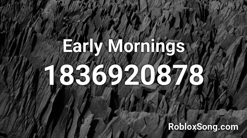 Early Mornings Roblox ID