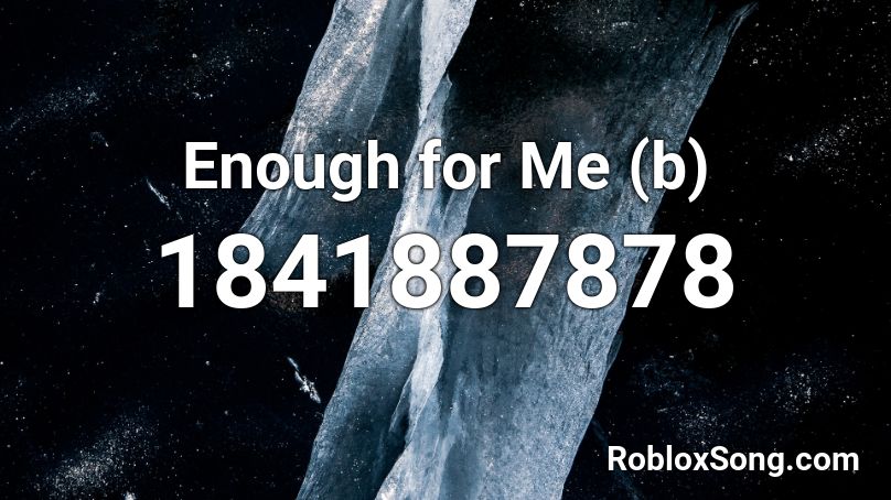 Enough for Me (b) Roblox ID