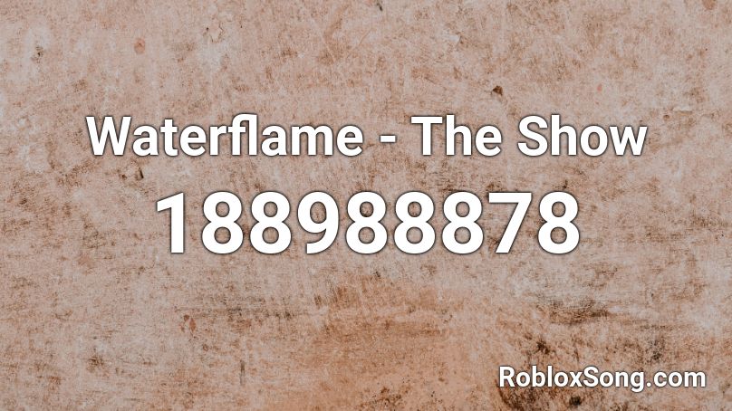 Waterflame - The Show Roblox ID