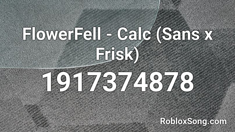 FlowerFell - Calc (Sans x Frisk) Roblox ID
