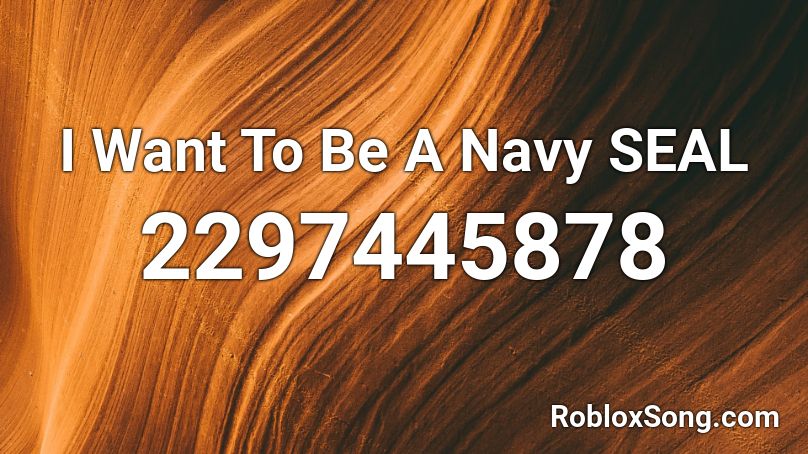 I Want To Be A Navy SEAL Roblox ID