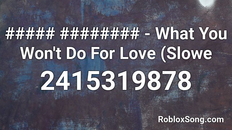 ##### ######## - What You Won't Do For Love (Slowe Roblox ID