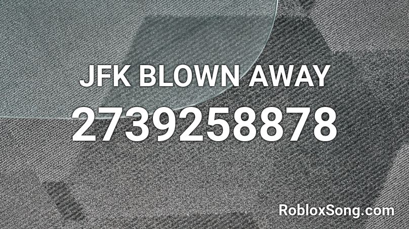 JFK BLOWN AWAY Roblox ID