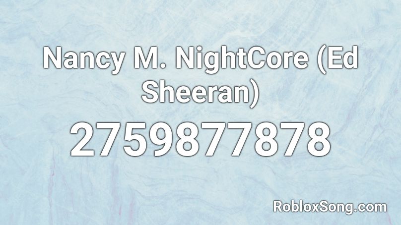 Nancy M. NightCore (Ed Sheeran) Roblox ID