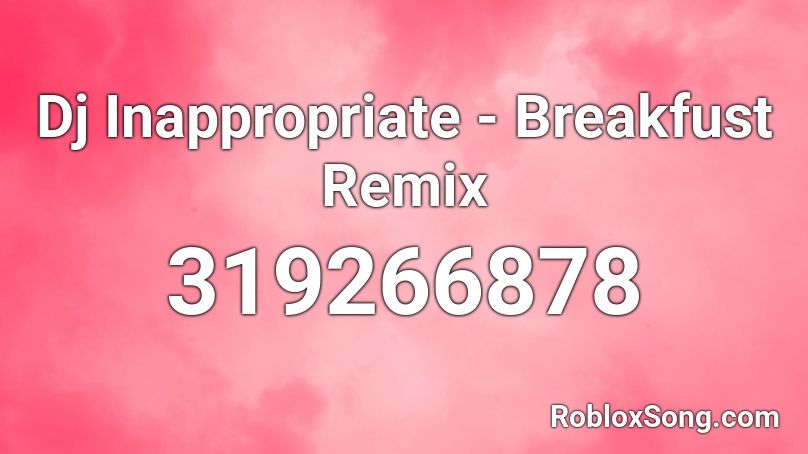 Dj Inappropriate - Breakfust Remix Roblox ID