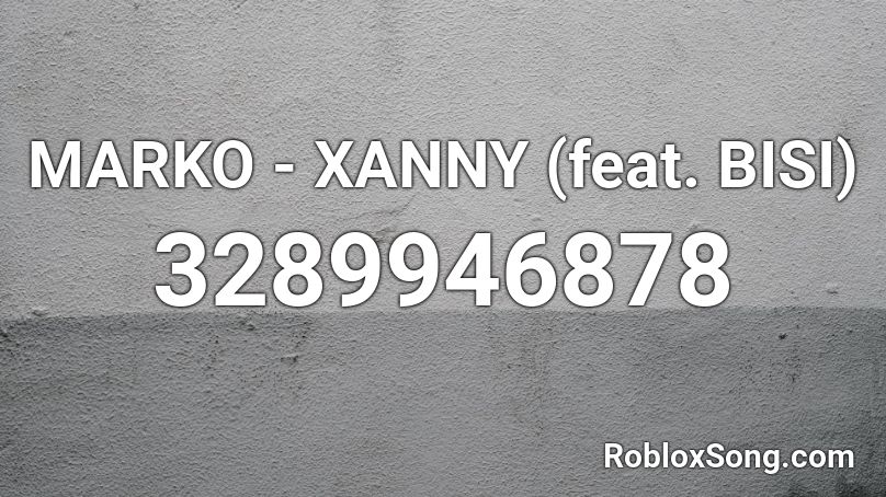 Marko Xanny Feat Bisi Roblox Id Roblox Music Codes - xanny roblox id