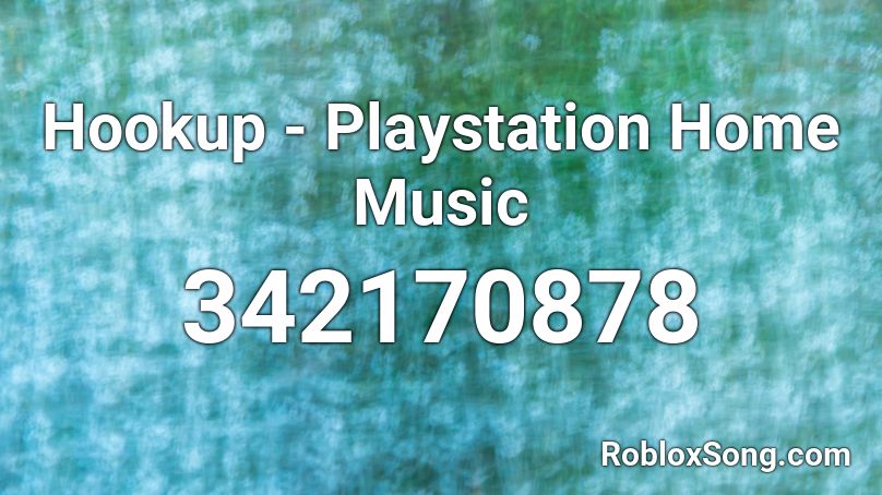 Hookup - Playstation Home Music Roblox ID